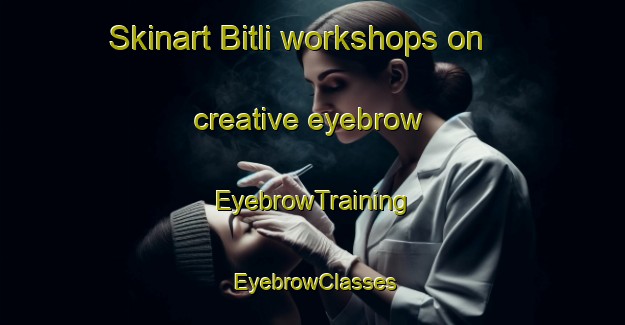 Skinart Bitli workshops on creative eyebrow | EyebrowTraining | EyebrowClasses | SkinartTraining-India