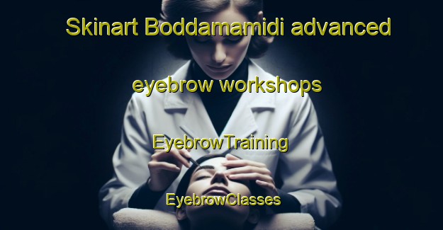 Skinart Boddamamidi advanced eyebrow workshops | EyebrowTraining | EyebrowClasses | SkinartTraining-India