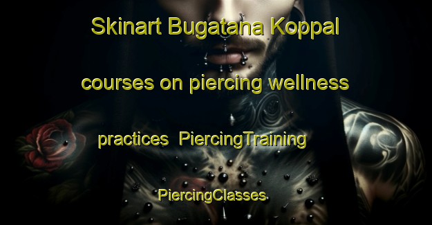 Skinart Bugatana Koppal courses on piercing wellness practices | PiercingTraining | PiercingClasses | SkinartTraining-India