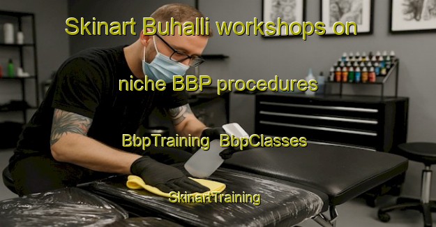 Skinart Buhalli workshops on niche BBP procedures | BbpTraining | BbpClasses | SkinartTraining-India