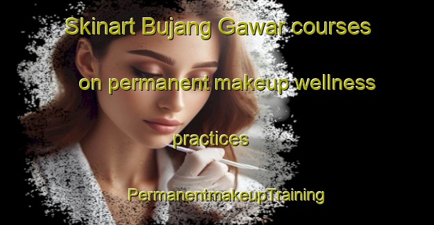 Skinart Bujang Gawar courses on permanent makeup wellness practices | #PermanentmakeupTraining #PermanentmakeupClasses #SkinartTraining-India