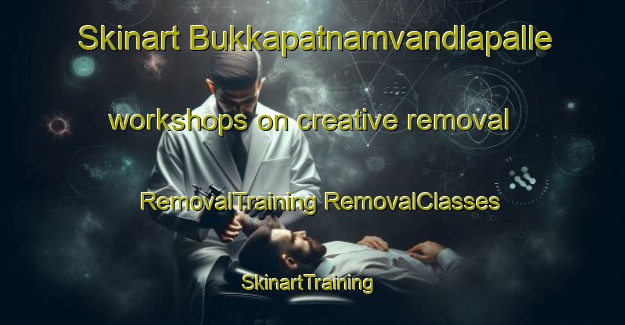 Skinart Bukkapatnamvandlapalle workshops on creative removal | #RemovalTraining #RemovalClasses #SkinartTraining-India