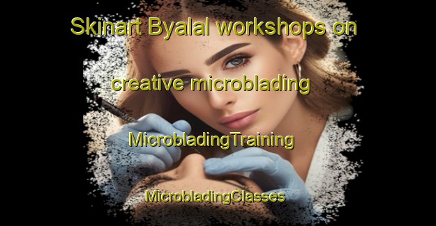 Skinart Byalal workshops on creative microblading | MicrobladingTraining | MicrobladingClasses | SkinartTraining-India