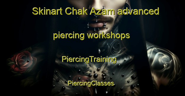 Skinart Chak Azam advanced piercing workshops | PiercingTraining | PiercingClasses | SkinartTraining-India