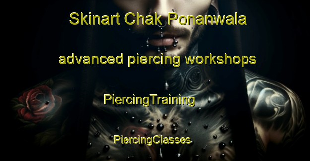 Skinart Chak Ponanwala advanced piercing workshops | PiercingTraining | PiercingClasses | SkinartTraining-India