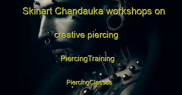 Skinart Chandauka workshops on creative piercing | PiercingTraining | PiercingClasses | SkinartTraining-India