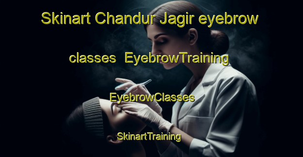 Skinart Chandur Jagir eyebrow classes | EyebrowTraining | EyebrowClasses | SkinartTraining-India