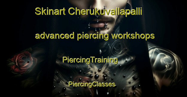 Skinart Cherukuvallapalli advanced piercing workshops | PiercingTraining | PiercingClasses | SkinartTraining-India