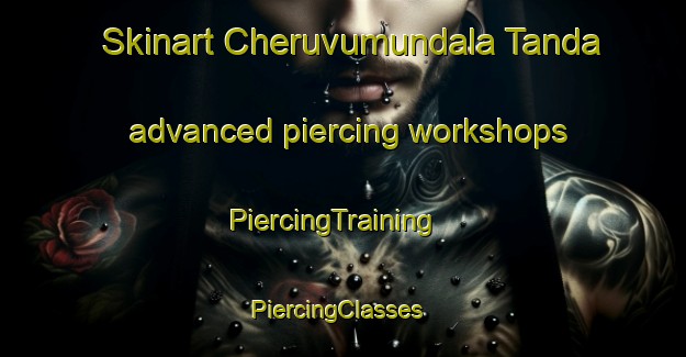 Skinart Cheruvumundala Tanda advanced piercing workshops | PiercingTraining | PiercingClasses | SkinartTraining-India
