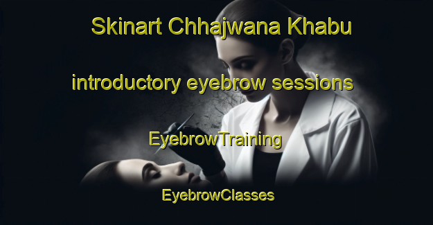 Skinart Chhajwana Khabu introductory eyebrow sessions | EyebrowTraining | EyebrowClasses | SkinartTraining-India