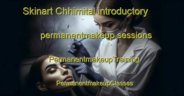 Skinart Chhimital introductory permanentmakeup sessions | PermanentmakeupTraining | PermanentmakeupClasses | SkinartTraining-India