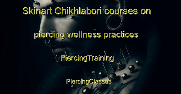 Skinart Chikhlabori courses on piercing wellness practices | PiercingTraining | PiercingClasses | SkinartTraining-India