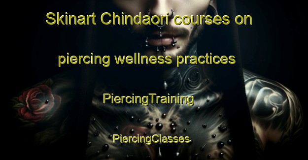 Skinart Chindaori courses on piercing wellness practices | PiercingTraining | PiercingClasses | SkinartTraining-India