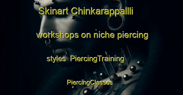 Skinart Chinkarappallli workshops on niche piercing styles | PiercingTraining | PiercingClasses | SkinartTraining-India