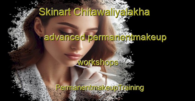 Skinart Chitawaliyalakha advanced permanentmakeup workshops | PermanentmakeupTraining | PermanentmakeupClasses | SkinartTraining-India