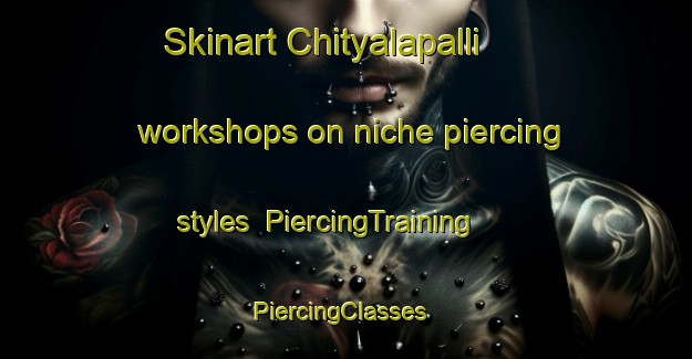Skinart Chityalapalli workshops on niche piercing styles | PiercingTraining | PiercingClasses | SkinartTraining-India