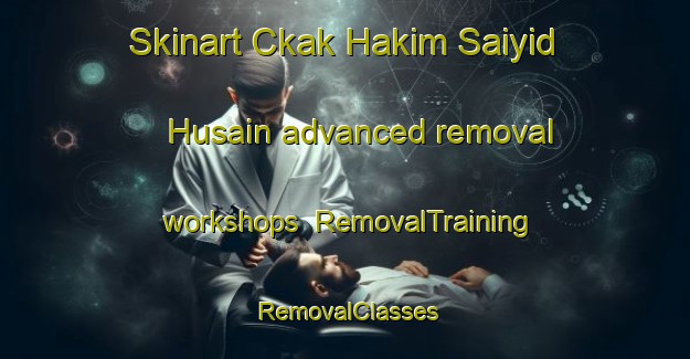 Skinart Ckak Hakim Saiyid Husain advanced removal workshops | RemovalTraining | RemovalClasses | SkinartTraining-India