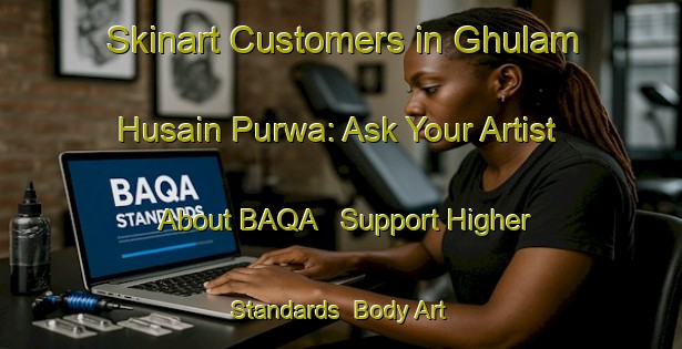 Skinart Customers in Ghulam Husain Purwa: Ask Your Artist About BAQA - Support Higher Standards | Body Art Qualification Authority | BAQA-India
