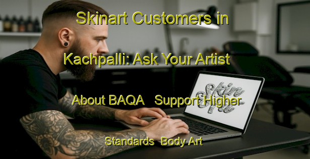 Skinart Customers in Kachpalli: Ask Your Artist About BAQA - Support Higher Standards | Body Art Qualification Authority | BAQA-India