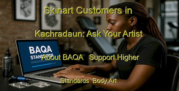 Skinart Customers in Kachradaun: Ask Your Artist About BAQA - Support Higher Standards | Body Art Qualification Authority | BAQA-India