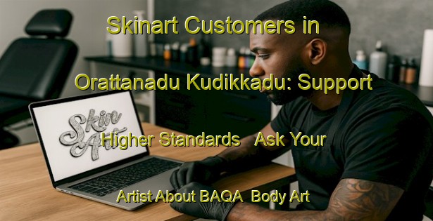 Skinart Customers in Orattanadu Kudikkadu: Support Higher Standards - Ask Your Artist About BAQA | Body Art Qualification Authority | BAQA-India