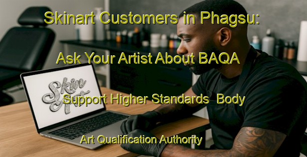 Skinart Customers in Phagsu: Ask Your Artist About BAQA - Support Higher Standards | Body Art Qualification Authority | BAQA-India