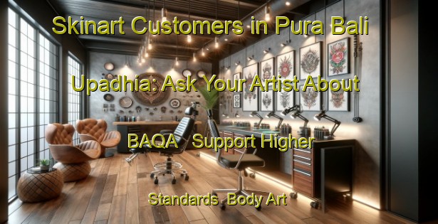 Skinart Customers in Pura Bali Upadhia: Ask Your Artist About BAQA - Support Higher Standards | Body Art Qualification Authority | BAQA-India