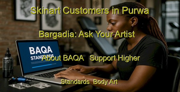 Skinart Customers in Purwa Bargadia: Ask Your Artist About BAQA - Support Higher Standards | Body Art Qualification Authority | BAQA-India