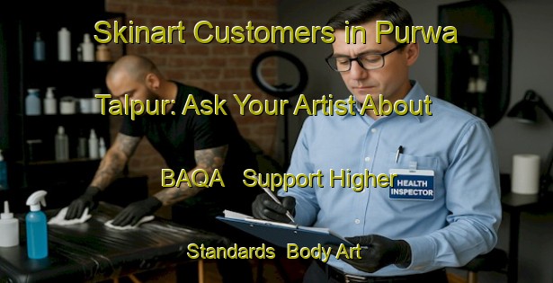 Skinart Customers in Purwa Talpur: Ask Your Artist About BAQA - Support Higher Standards | Body Art Qualification Authority | BAQA-India