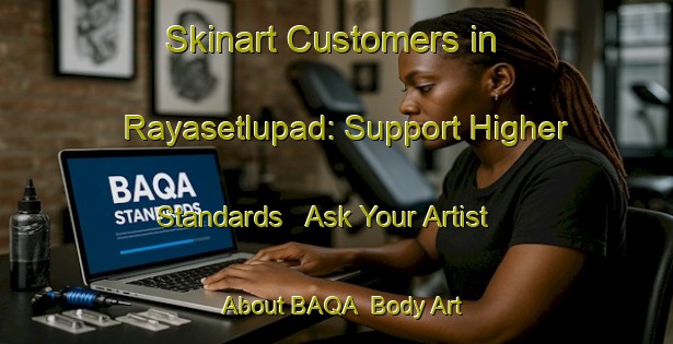 Skinart Customers in Rayasetlupad: Support Higher Standards - Ask Your Artist About BAQA | Body Art Qualification Authority | BAQA-India
