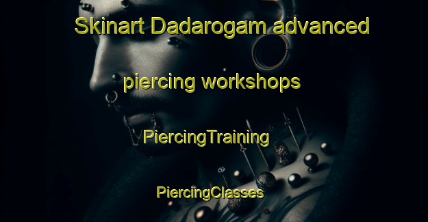 Skinart Dadarogam advanced piercing workshops | PiercingTraining | PiercingClasses | SkinartTraining-India