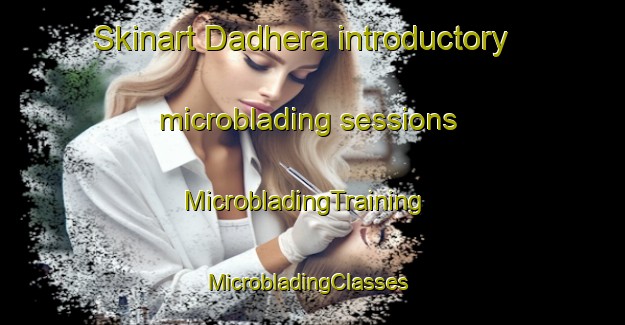 Skinart Dadhera introductory microblading sessions | MicrobladingTraining | MicrobladingClasses | SkinartTraining-India