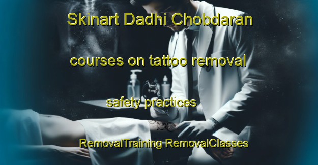 Skinart Dadhi Chobdaran courses on tattoo removal safety practices | #RemovalTraining #RemovalClasses #SkinartTraining-India