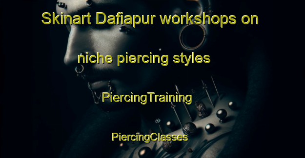 Skinart Dafiapur workshops on niche piercing styles | PiercingTraining | PiercingClasses | SkinartTraining-India