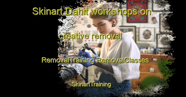 Skinart Dahit workshops on creative removal | #RemovalTraining #RemovalClasses #SkinartTraining-India