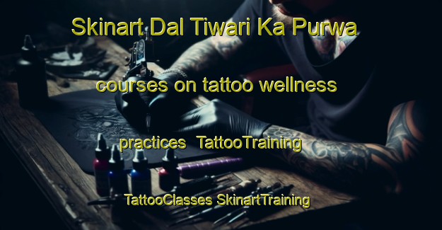 Skinart Dal Tiwari Ka Purwa courses on tattoo wellness practices | #TattooTraining #TattooClasses #SkinartTraining-India