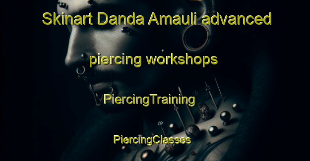 Skinart Danda Amauli advanced piercing workshops | PiercingTraining | PiercingClasses | SkinartTraining-India