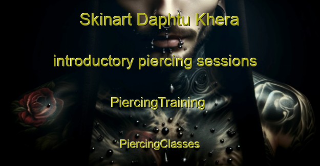 Skinart Daphtu Khera introductory piercing sessions | #PiercingTraining #PiercingClasses #SkinartTraining-India