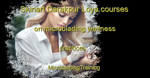 Skinart Darakpur Loya courses on microblading wellness practices | #MicrobladingTraining #MicrobladingClasses #SkinartTraining-India