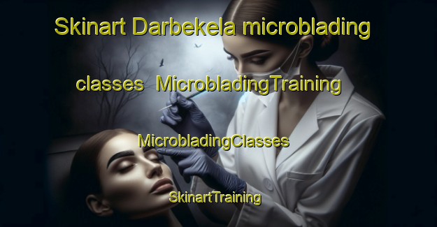 Skinart Darbekela microblading classes | MicrobladingTraining | MicrobladingClasses | SkinartTraining-India