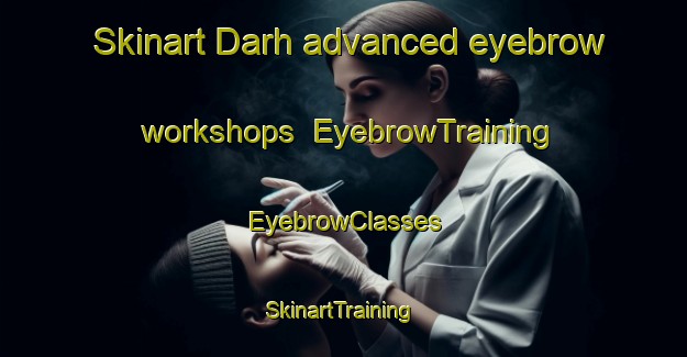 Skinart Darh advanced eyebrow workshops | EyebrowTraining | EyebrowClasses | SkinartTraining-India