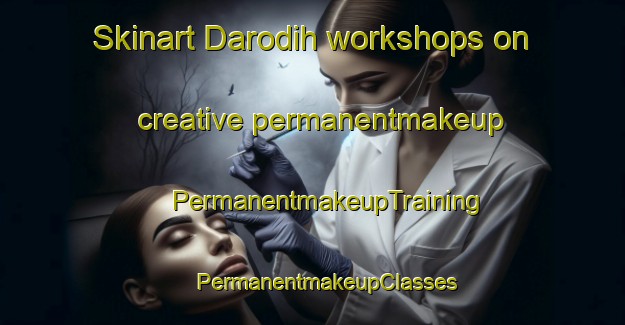 Skinart Darodih workshops on creative permanentmakeup | #PermanentmakeupTraining #PermanentmakeupClasses #SkinartTraining-India