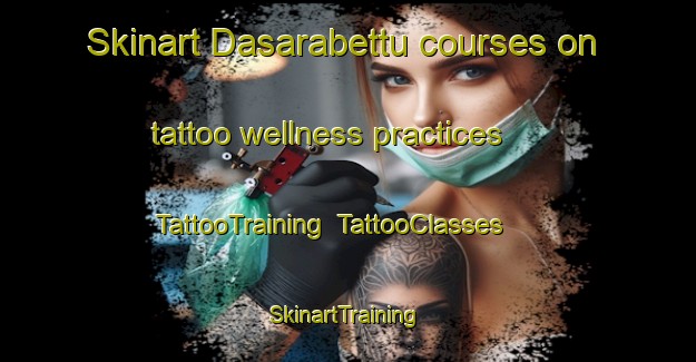 Skinart Dasarabettu courses on tattoo wellness practices | TattooTraining | TattooClasses | SkinartTraining-India