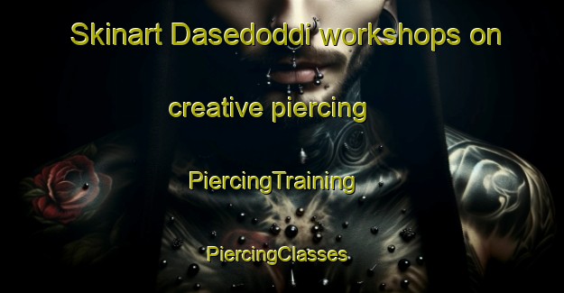 Skinart Dasedoddi workshops on creative piercing | PiercingTraining | PiercingClasses | SkinartTraining-India
