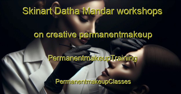 Skinart Datha Mandar workshops on creative permanentmakeup | PermanentmakeupTraining | PermanentmakeupClasses | SkinartTraining-India