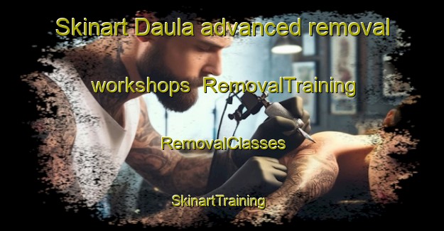 Skinart Daula advanced removal workshops | RemovalTraining | RemovalClasses | SkinartTraining-India