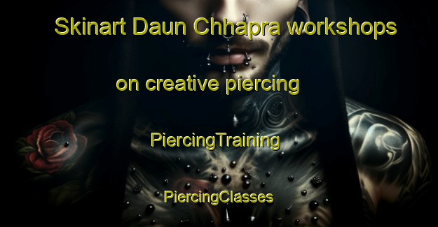 Skinart Daun Chhapra workshops on creative piercing | #PiercingTraining #PiercingClasses #SkinartTraining-India