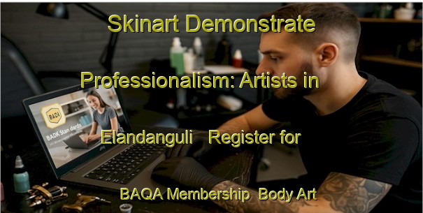 Skinart Demonstrate Professionalism: Artists in Elandanguli - Register for BAQA Membership | Body Art Qualification Authority | BAQA-India