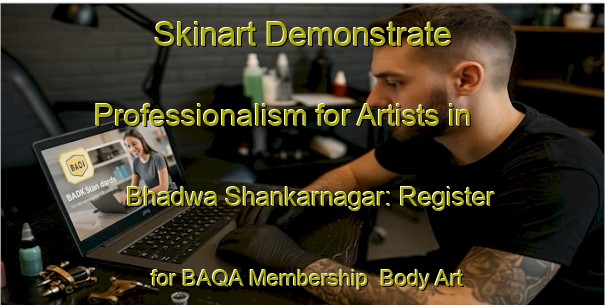 Skinart Demonstrate Professionalism for Artists in Bhadwa Shankarnagar: Register for BAQA Membership | Body Art Qualification Authority | BAQA-India