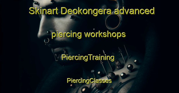 Skinart Deokongera advanced piercing workshops | #PiercingTraining #PiercingClasses #SkinartTraining-India